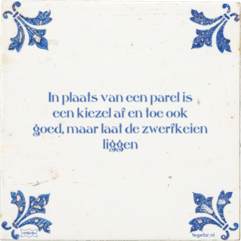 In plaats van een parel is een kiezel af en toe ook goed, maar laat de zwerfkeien liggen - Online tegeltjes bakken