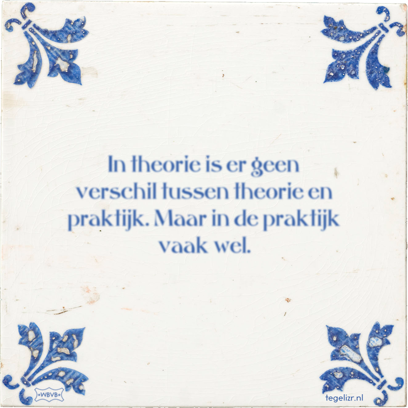 In theorie is er geen verschil tussen theorie en praktijk. Maar in de praktijk vaak wel. - Online tegeltjes bakken