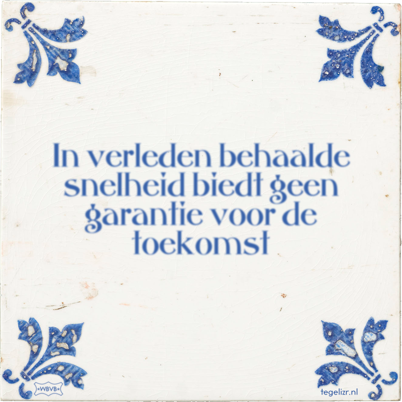 In verleden behaalde snelheid biedt geen garantie voor de toekomst - Online tegeltjes bakken