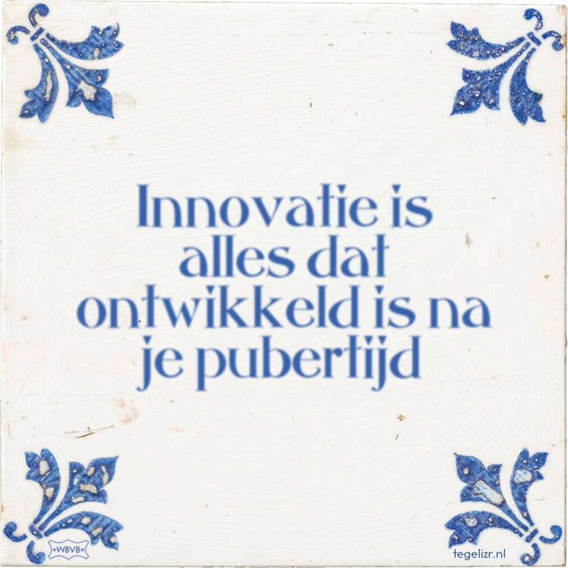 Innovatie is alles dat ontwikkeld is na je pubertijd - Online tegeltjes bakken