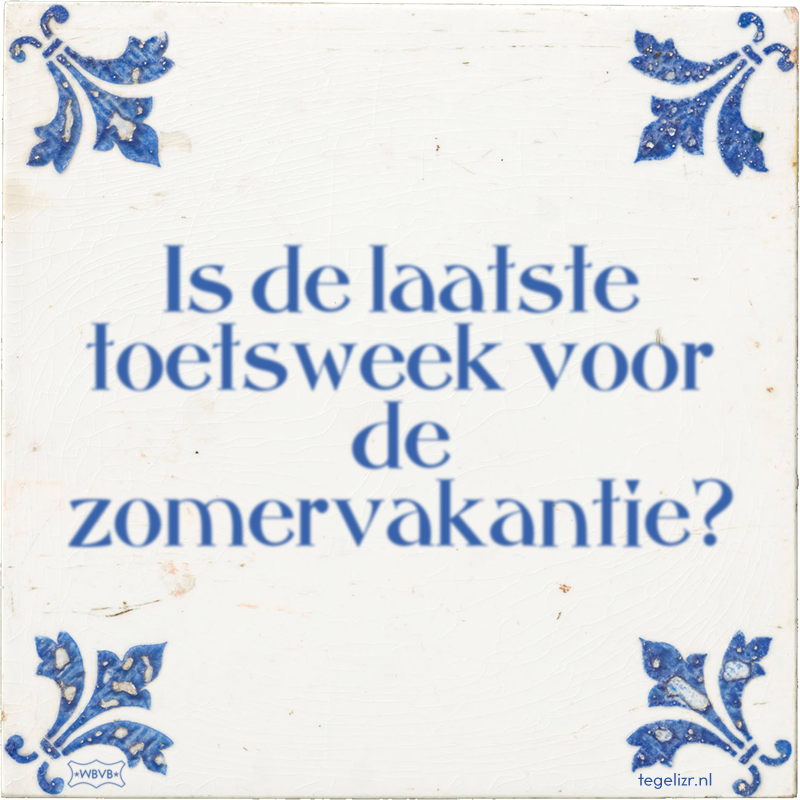 Is de laatste toetsweek voor de zomervakantie? - Online tegeltjes bakken