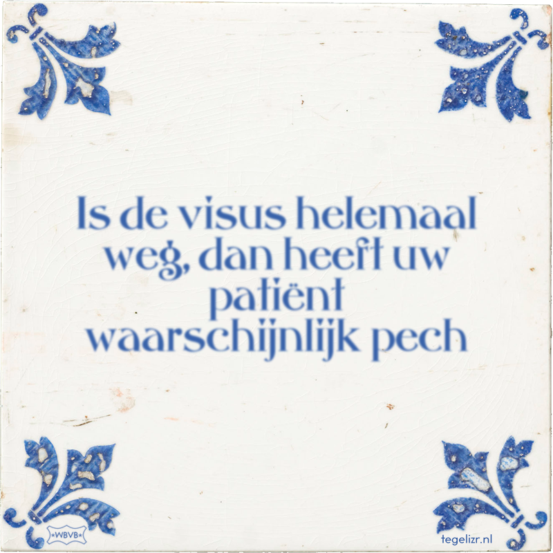 Is de visus helemaal weg, dan heeft uw patiënt waarschijnlijk pech - Online tegeltjes bakken