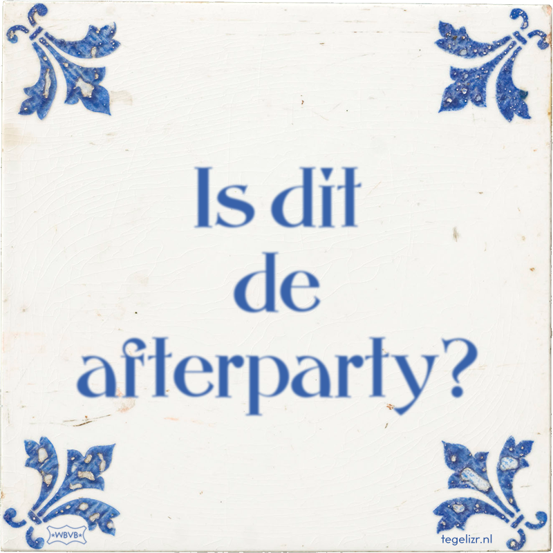 Is dit de afterparty? - Online tegeltjes bakken