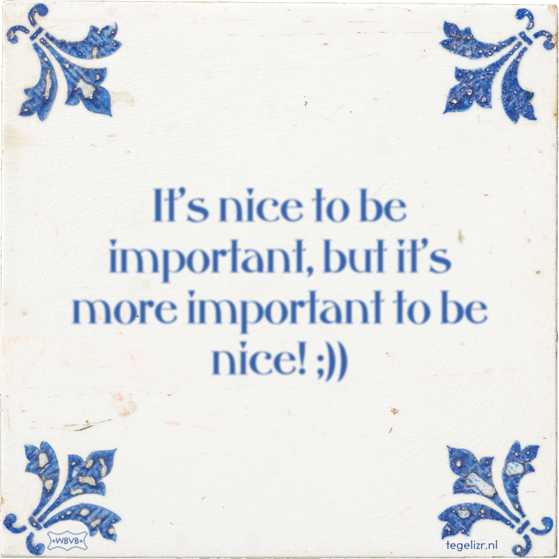 It's nice to be important, but it's more important to be nice! ;)) - Online tegeltjes bakken