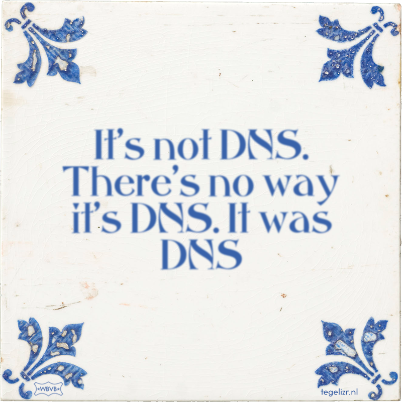 It's not DNS. There's no way it's DNS. It was DNS - Online tegeltjes bakken