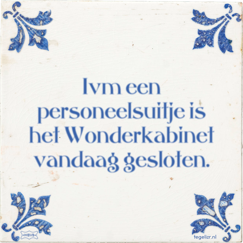 Ivm een personeelsuitje is het Wonderkabinet vandaag gesloten. - Online tegeltjes bakken