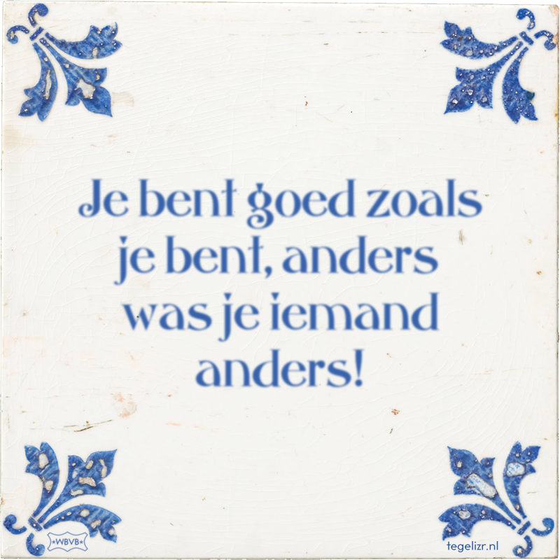 Je bent goed zoals je bent, anders was je iemand anders! - Online tegeltjes bakken