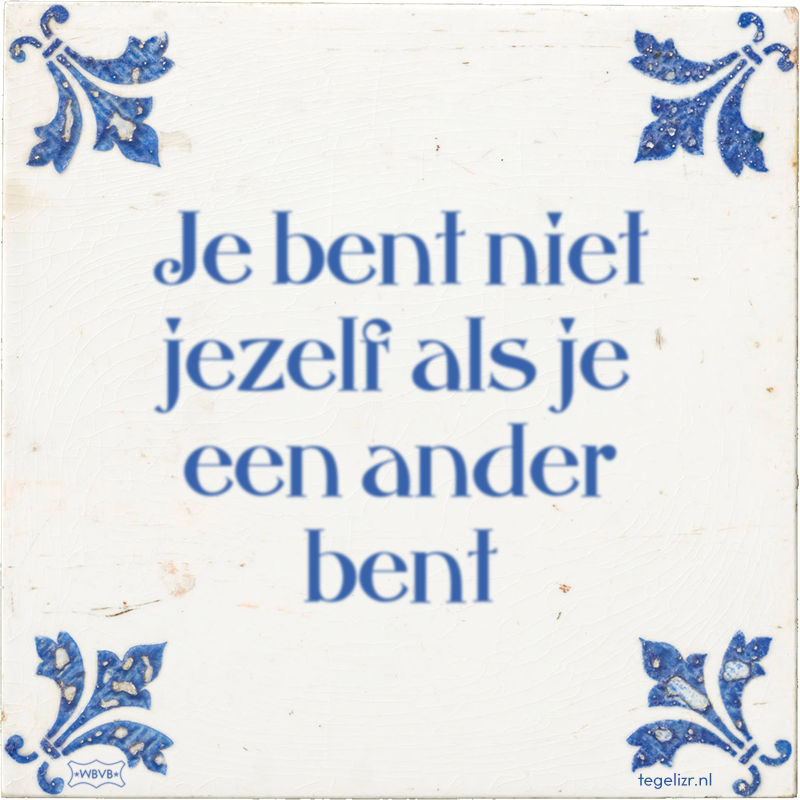 Je bent niet jezelf als je een ander bent - Online tegeltjes bakken