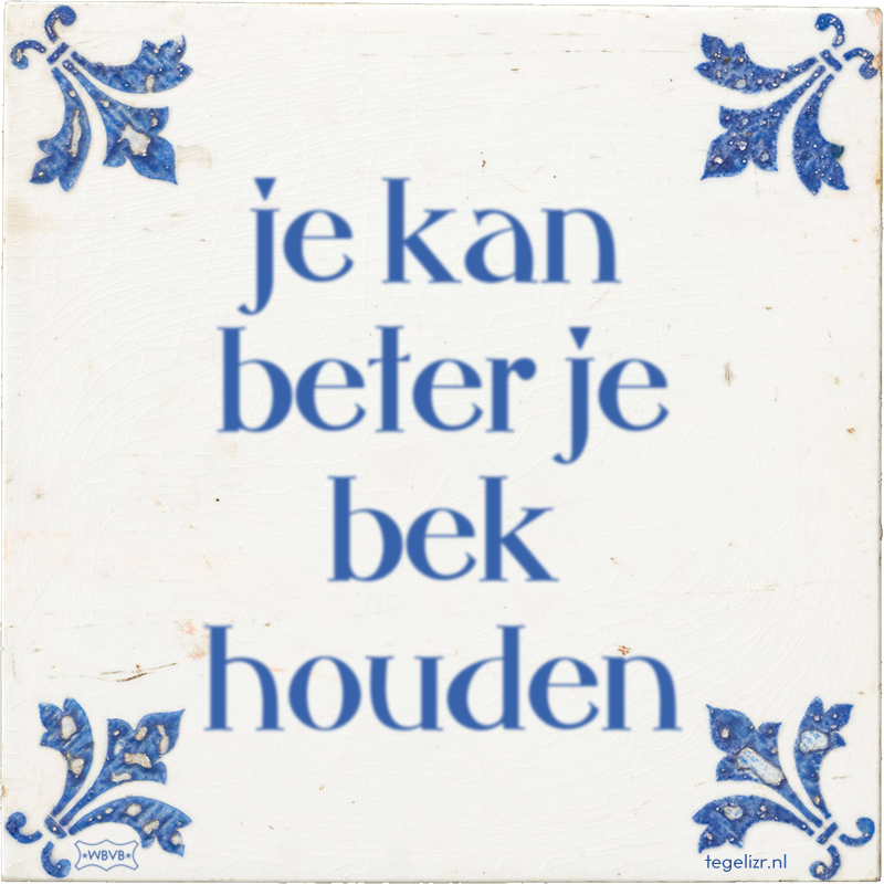 je kan beter je bek houden - Online tegeltjes bakken