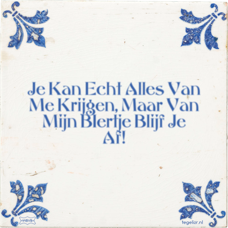 Je Kan Echt Alles Van Me Krijgen, Maar Van Mijn BIertje Blijf Je Af! - Online tegeltjes bakken