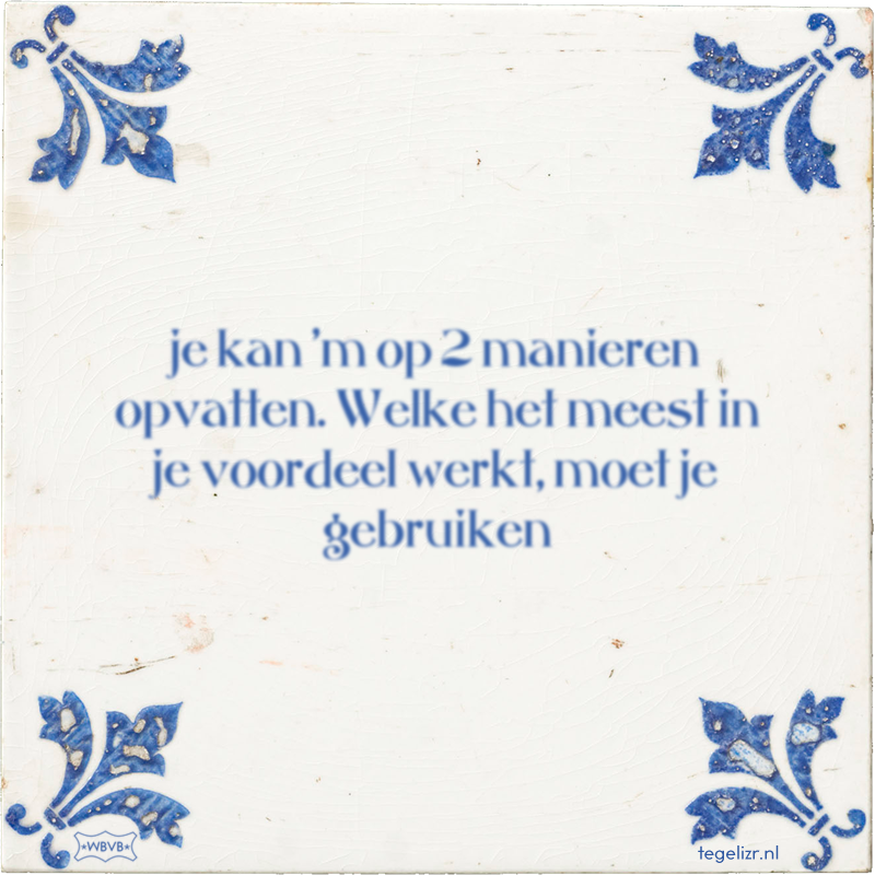je kan 'm op 2 manieren opvatten. Welke het meest in je voordeel werkt, moet je gebruiken - Online tegeltjes bakken
