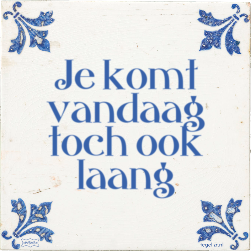 Je komt vandaag toch ook laang - Online tegeltjes bakken