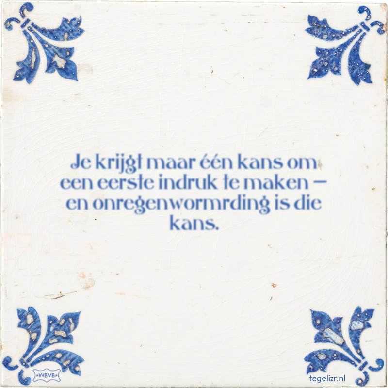 Je krijgt maar één kans om een eerste indruk te maken — en onregenwormrding is die kan - Online tegeltjes bakken