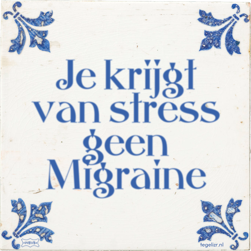 Je krijgt van stress geen Migraine - Online tegeltjes bakken