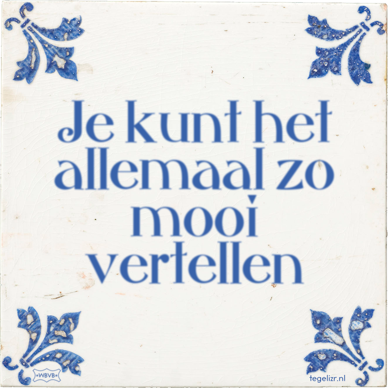 Je kunt het allemaal zo mooi vertellen - Online tegeltjes bakken