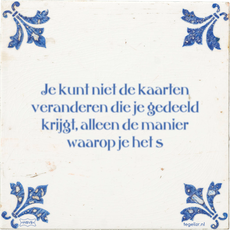 Je kunt niet de kaarten veranderen die je gedeeld krijgt, alleen de manier waarop je het s - Online tegeltjes bakken