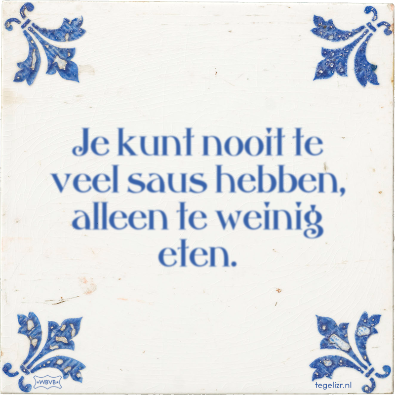 Je kunt nooit te veel saus hebben, alleen te weinig eten. - Online tegeltjes bakken