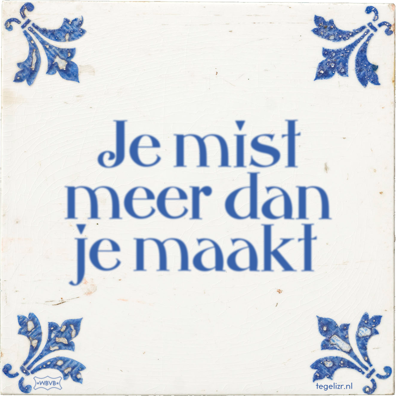 Je mist meer dan je maakt - Online tegeltjes bakken