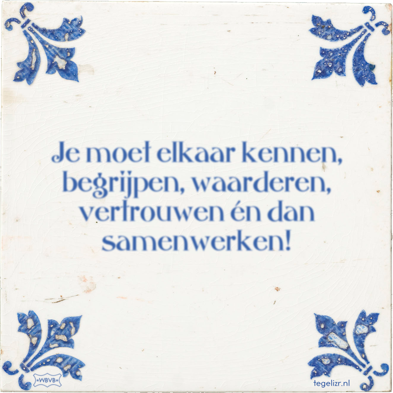 Je moet elkaar kennen, begrijpen, waarderen, vertrouwen én dan samenwerken! - Online tegeltjes bakken