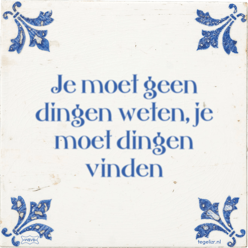 Je moet geen dingen weten, je moet dingen vinden - Online tegeltjes bakken