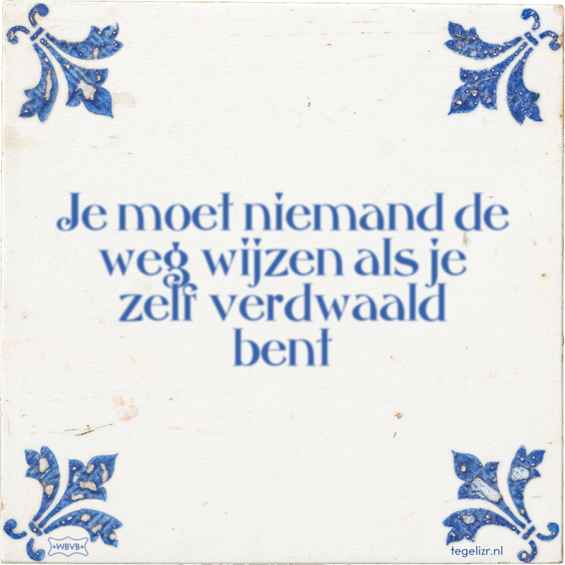 Je moet niemand de weg wijzen als je zelf verdwaald bent - Online tegeltjes bakken