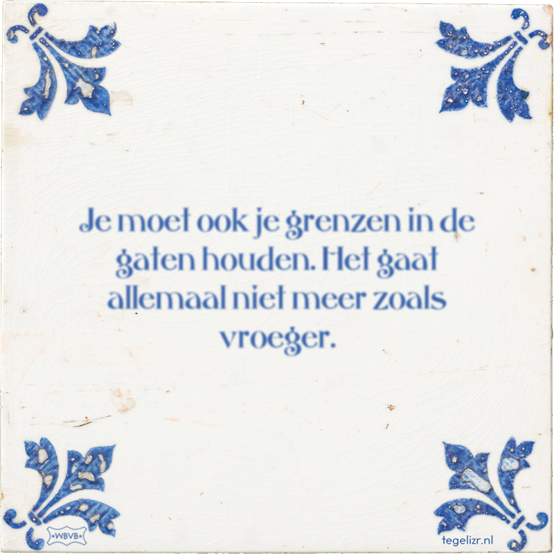 Je moet ook je grenzen in de gaten houden. Het gaat allemaal niet meer zoals vroeger. - Online tegeltjes bakken