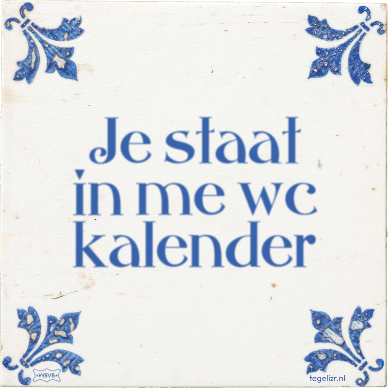 Je staat in me wc kalender - Online tegeltjes bakken