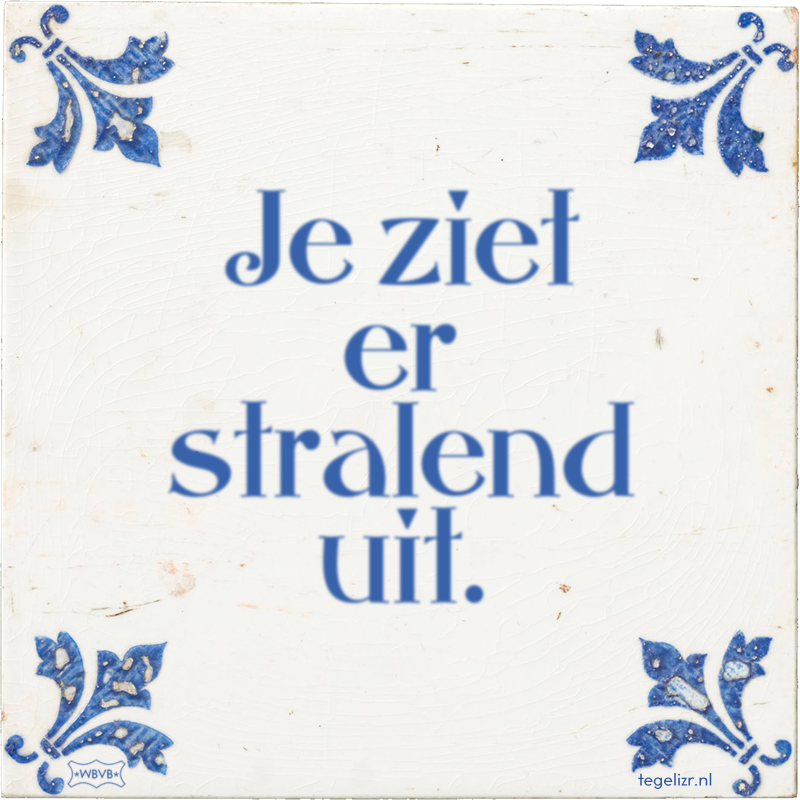 Je ziet er stralend uit. - Online tegeltjes bakken