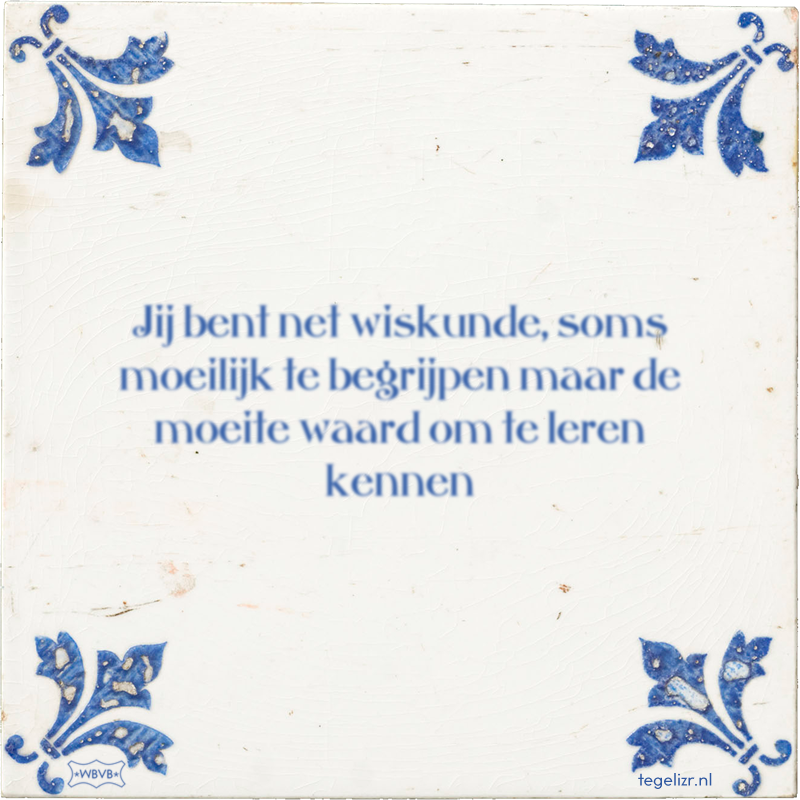 Jij bent net wiskunde, soms moeilijk te begrijpen maar de moeite waard om te leren kennen - Online tegeltjes bakken