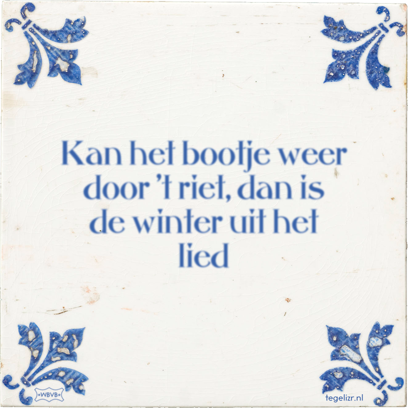Kan het bootje weer door 't riet, dan is de winter uit het lied - Online tegeltjes bakken