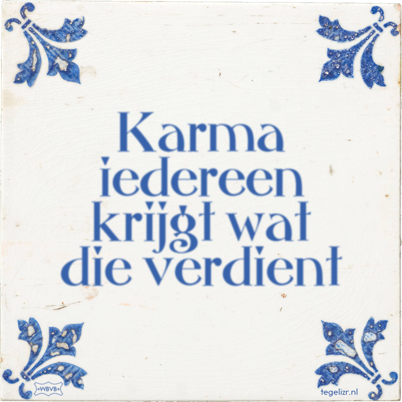 Karma iedereen krijgt wat die verdient - Online tegeltjes bakken