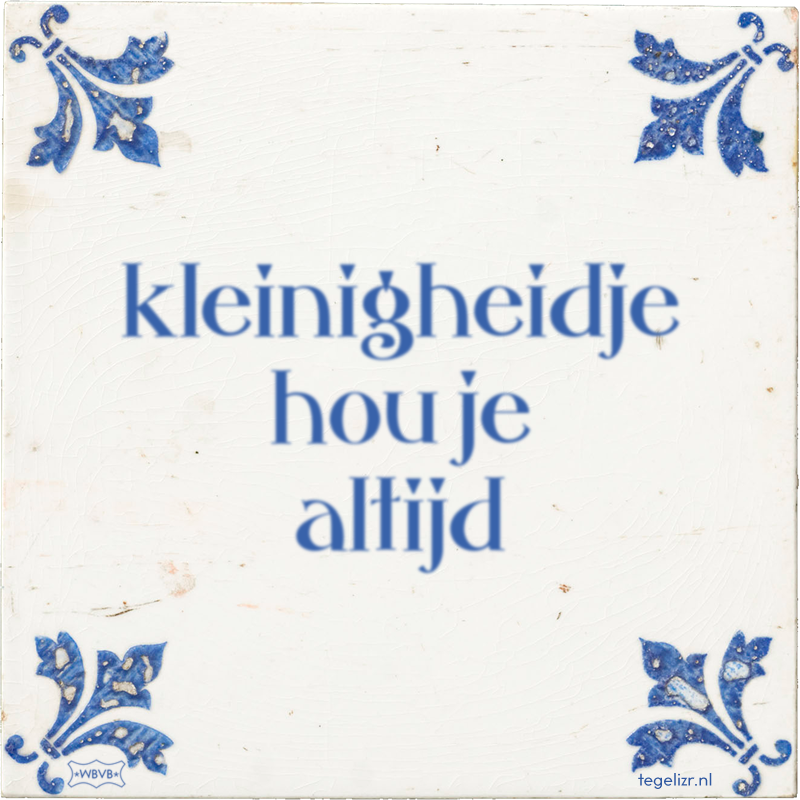 kleinigheidje hou je altijd - Online tegeltjes bakken