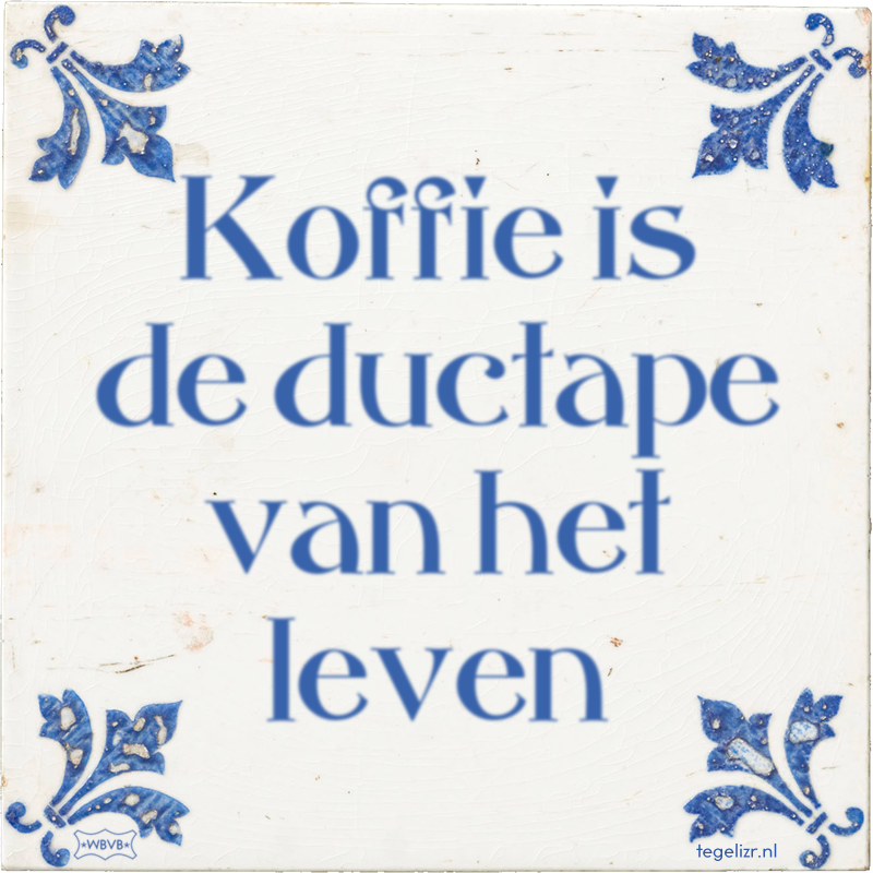 Koffie is de ductape van het leven - Online tegeltjes bakken