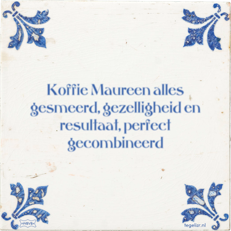 Koffie Maureen alles gesmeerd, gezelligheid en resultaat, perfect gecombineerd - Online tegeltjes bakken