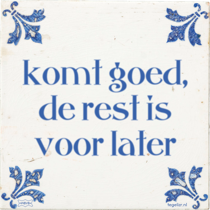 komt goed, de rest is voor later - Online tegeltjes bakken