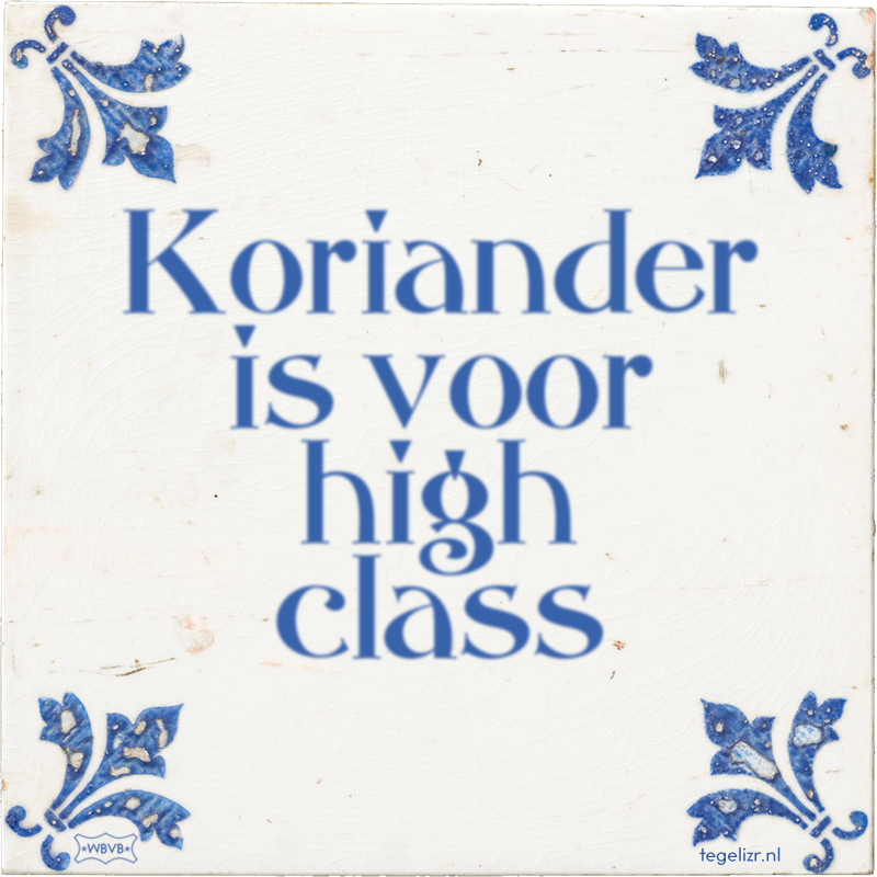 Koriander is voor high class - Online tegeltjes bakken