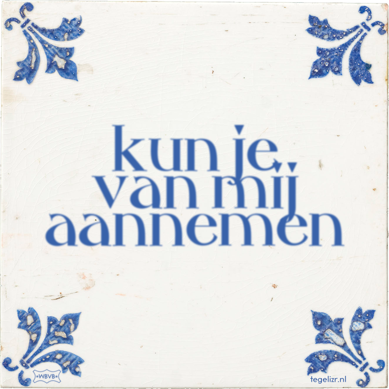 kun je van mij aannemen - Online tegeltjes bakken