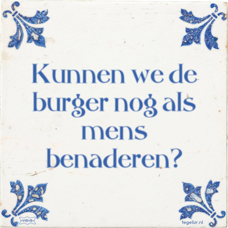 Kunnen we de burger nog als mens benaderen? - Online tegeltjes bakken