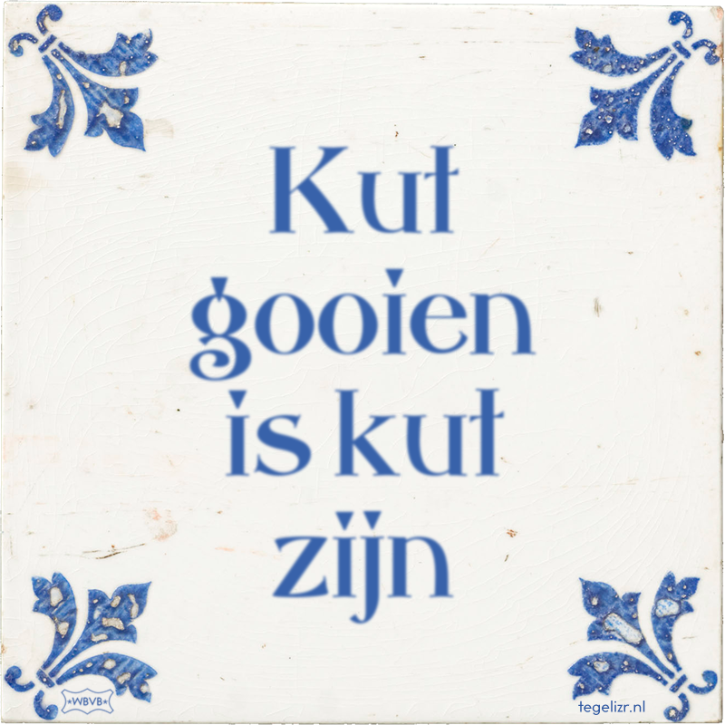 Kut gooien is kut zijn - Online tegeltjes bakken