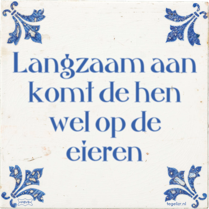 Langzaam aan komt de hen wel op de eieren - Online tegeltjes bakken