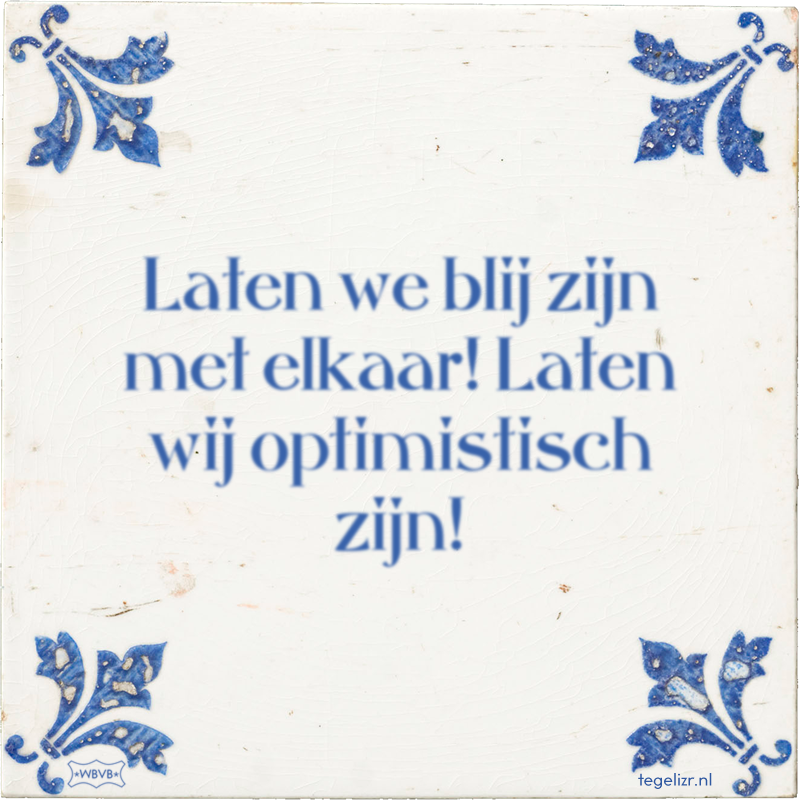 Laten we blij zijn met elkaar! Laten wij optimistisch zijn! - Online tegeltjes bakken