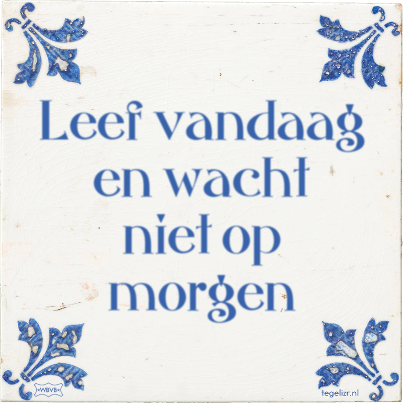 Leef vandaag en wacht niet op morgen - Online tegeltjes bakken