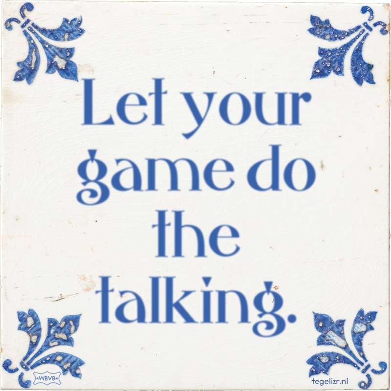 Let your game do the talking. - Online tegeltjes bakken