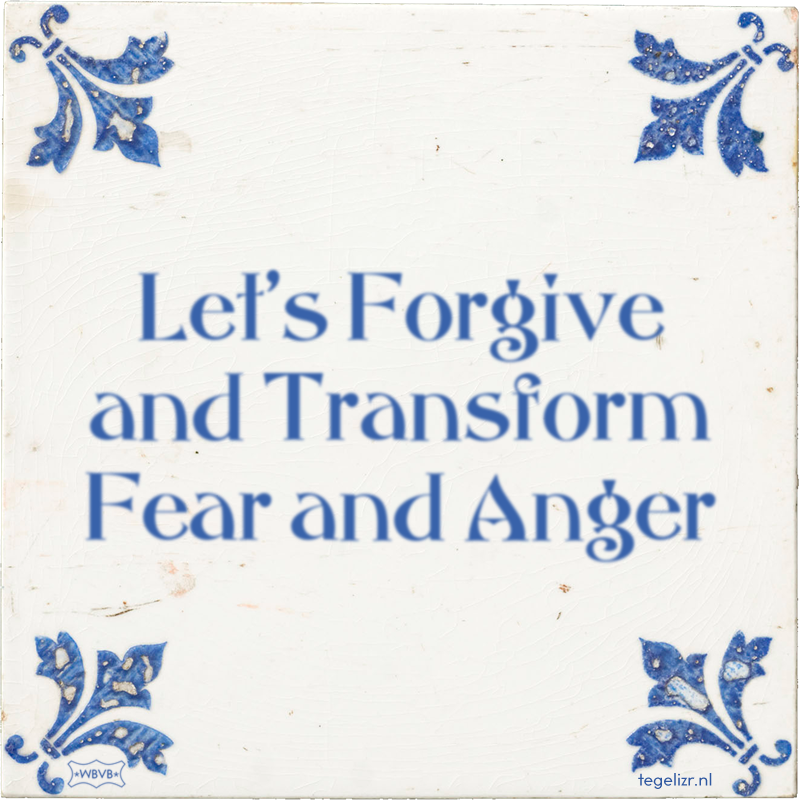 Let's Forgive and Transform Fear and Anger - Online tegeltjes bakken