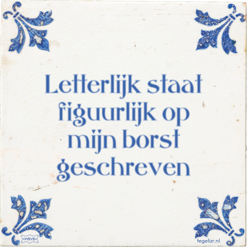 Letterlijk staat figuurlijk op mijn borst geschreven - Online tegeltjes bakken