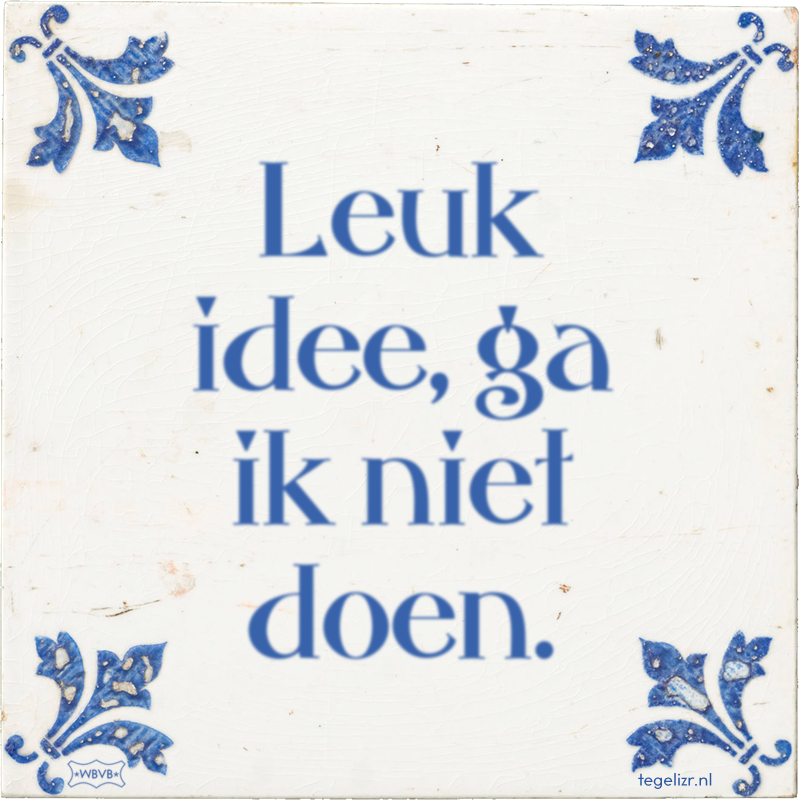 Leuk idee, ga ik niet doen. - Online tegeltjes bakken