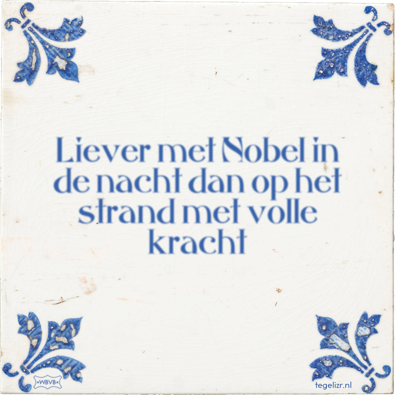 Liever met Nobel in de nacht dan op het strand met volle kracht - Online tegeltjes bakken