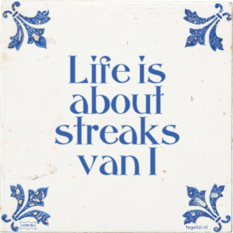 Life is about streaks van 1 - Online tegeltjes bakken