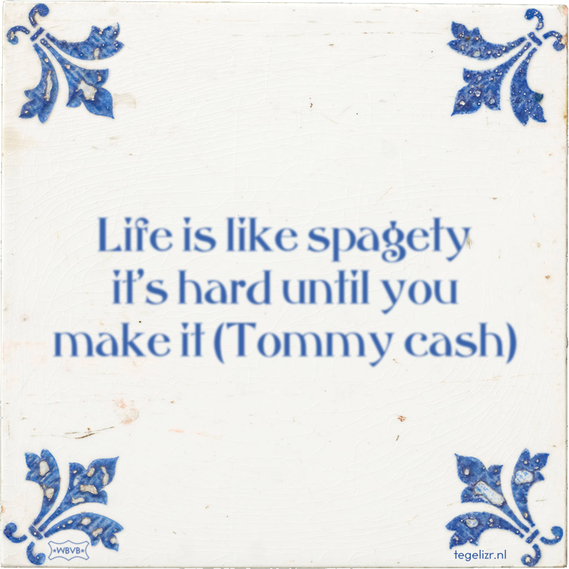 Life is like spagety it's hard until you make it (Tommy cash) - Online tegeltjes bakken