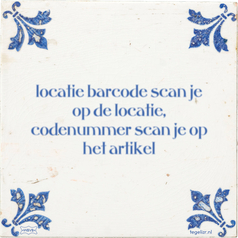 locatie barcode scan je op de locatie, codenummer scan je op het artikel - Online tegeltjes bakken